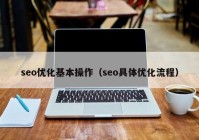 seo优化基本操作（seo具体优化流程）