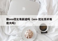 做seo优化有前途吗（seo 优化技术难度大吗）