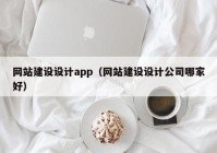 网站建设设计app（网站建设设计公司哪家好）