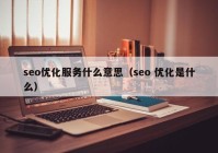 seo优化服务什么意思（seo 优化是什么）