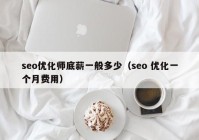 seo优化师底薪一般多少（seo 优化一个月费用）