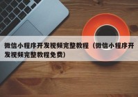 微信小程序开发视频完整教程（微信小程序开发视频完整教程免费）