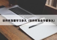 软件开发要学习多久（软件开发自学要多久）